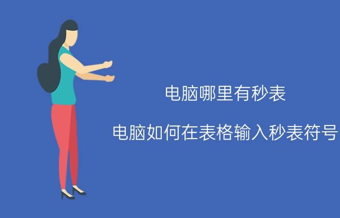 电脑哪里有秒表 电脑如何在表格输入秒表符号？